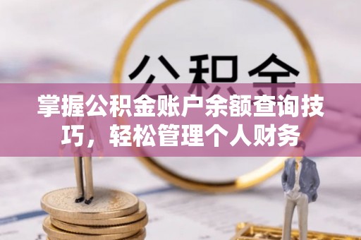 新巴尔虎右旗掌握公积金账户余额查询技巧，轻松管理个人财务